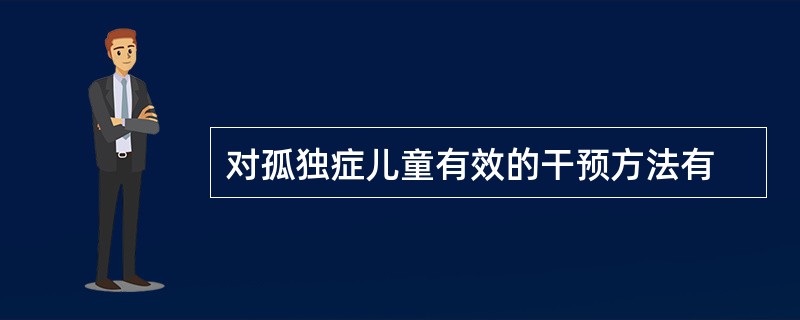 对孤独症儿童有效的干预方法有