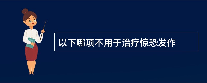 以下哪项不用于治疗惊恐发作