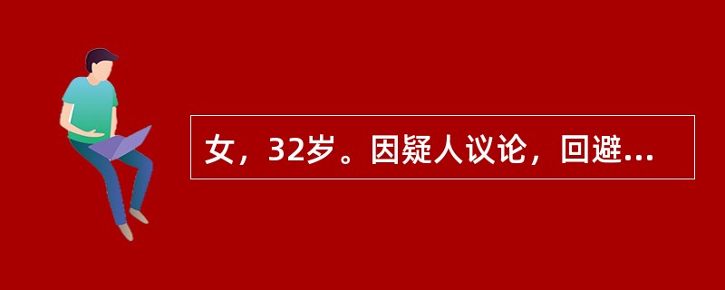 女，32岁。因疑人议论，回避与异性交往1年余来诊。患者2年前怀疑丈夫有外遇，为求报复，接受一男同事邀请外出吃饭，后感到后悔。以后见到他时感到紧张、脸红，后逐渐发展到不敢与异性目光接触，有意躲避异性，必
