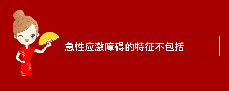 急性应激障碍的特征不包括