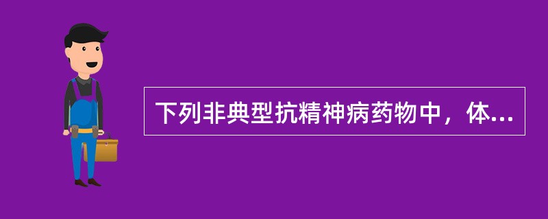 下列非典型抗精神病药物中，体重增加的不良反应最小的是