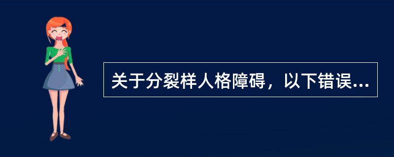 关于分裂样人格障碍，以下错误的是