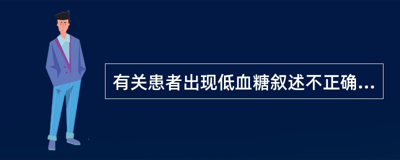 有关患者出现低血糖叙述不正确的是