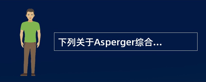 下列关于Asperger综合征的临床表现的说法，不正确的是