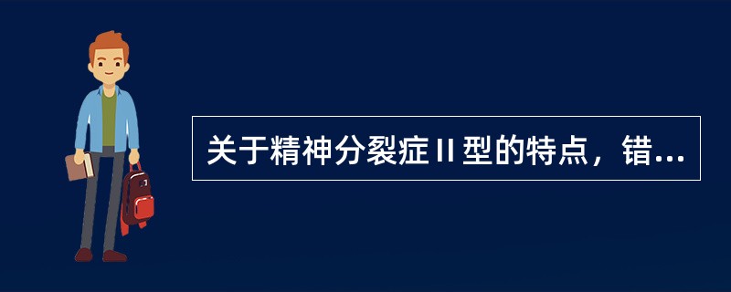 关于精神分裂症Ⅱ型的特点，错误的是