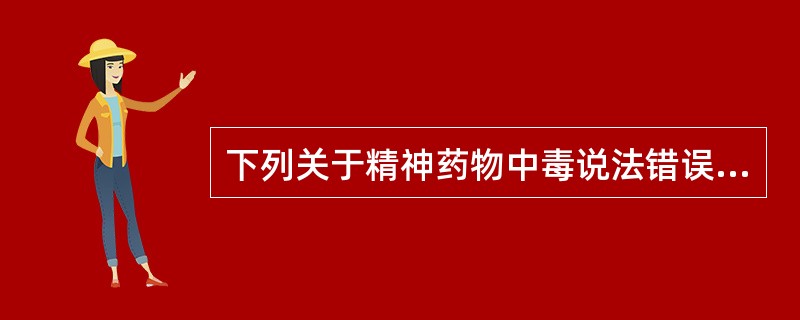 下列关于精神药物中毒说法错误的是