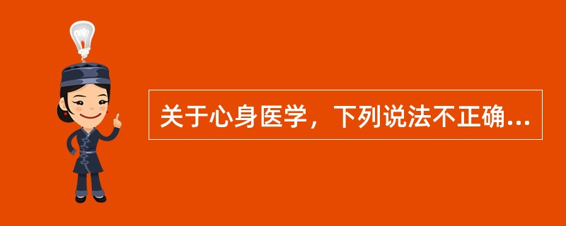 关于心身医学，下列说法不正确的是