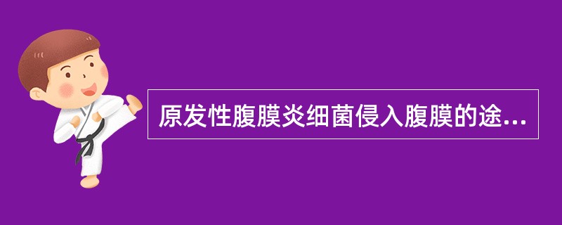 原发性腹膜炎细菌侵入腹膜的途径不包括