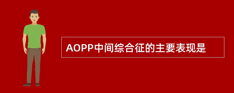 AOPP中间综合征的主要表现是