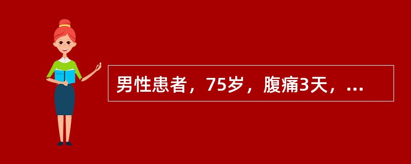 男性患者，75岁，腹痛3天，逐渐加重1天，既往曾3次因“肠梗阻”手术。查T：40.1℃，BP：80／50mmHg，HR：125次／分，R：44次／分，SaO：92%，神志淡漠，急性痛苦面容，口唇发绀，