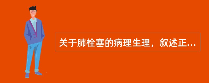 关于肺栓塞的病理生理，叙述正确的是