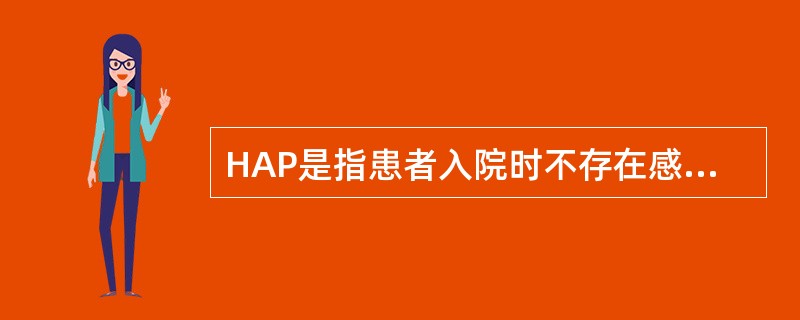 HAP是指患者入院时不存在感染、也不处于感染潜伏期，而于入院一定时间段后，在医院内发生的肺炎。这个时间段是