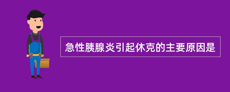 急性胰腺炎引起休克的主要原因是