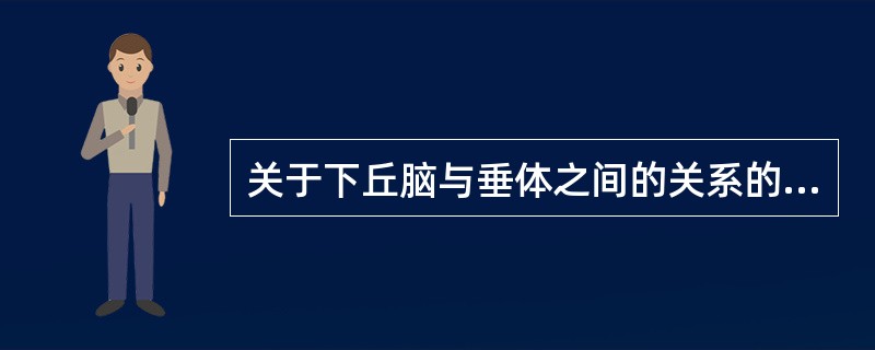 关于下丘脑与垂体之间的关系的叙述，错误的是