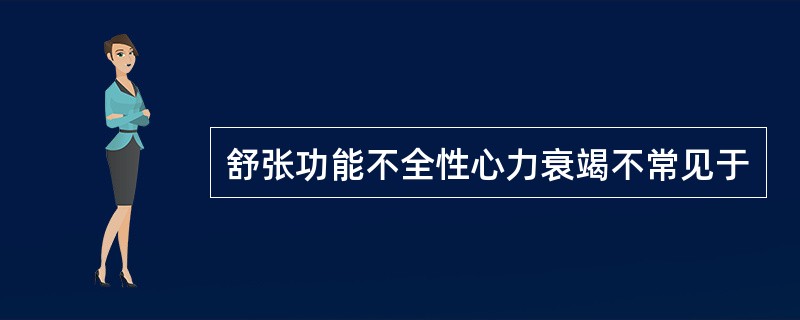 舒张功能不全性心力衰竭不常见于