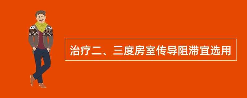 治疗二、三度房室传导阻滞宜选用