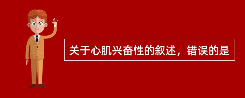 关于心肌兴奋性的叙述，错误的是