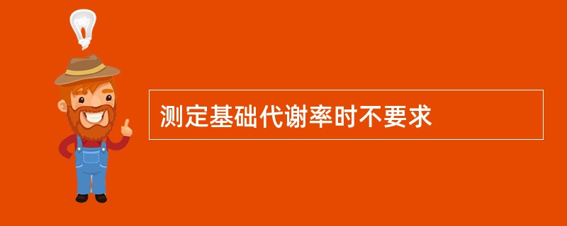 测定基础代谢率时不要求