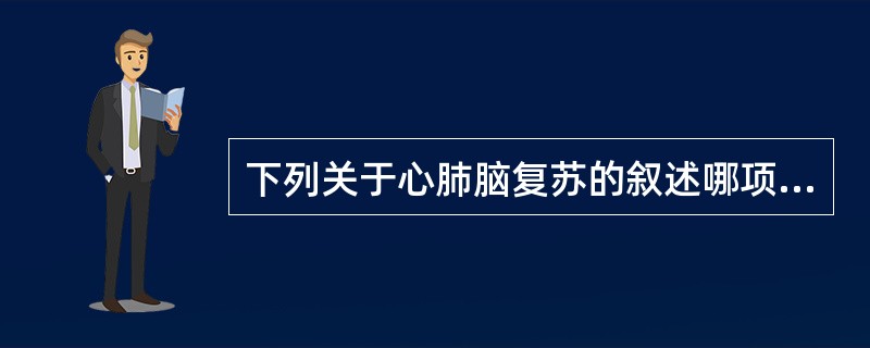 下列关于心肺脑复苏的叙述哪项是错误的