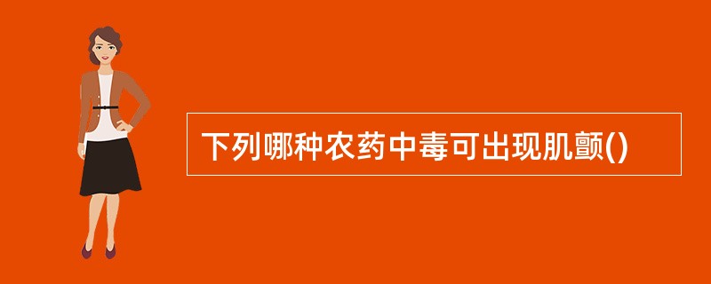 下列哪种农药中毒可出现肌颤()