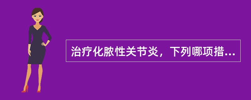 治疗化脓性关节炎，下列哪项措施是错误的