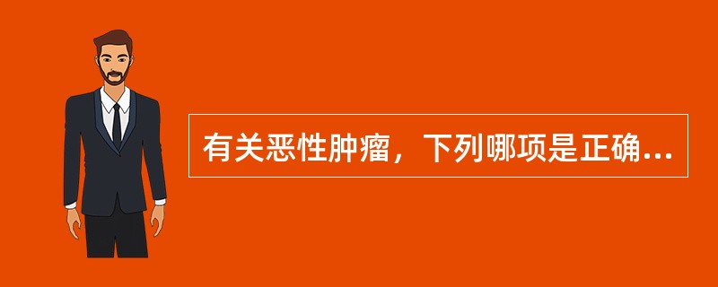 有关恶性肿瘤，下列哪项是正确（）