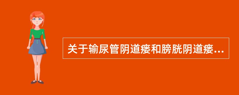 关于输尿管阴道瘘和膀胱阴道瘘的鉴别，叙述正确的有