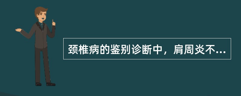 颈椎病的鉴别诊断中，肩周炎不可能出现