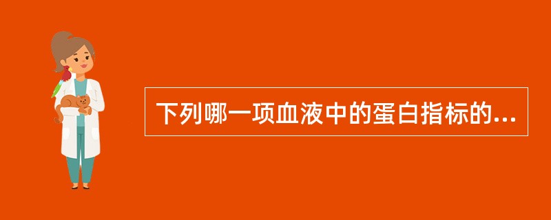 下列哪一项血液中的蛋白指标的测定不是机体营养状态评定的指标