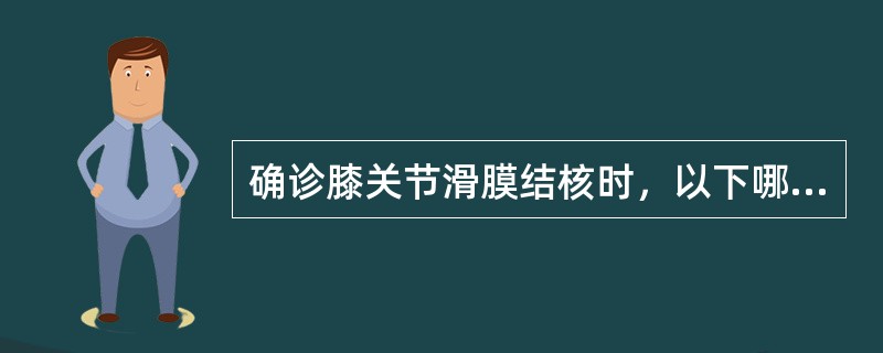 确诊膝关节滑膜结核时，以下哪项最可靠（）