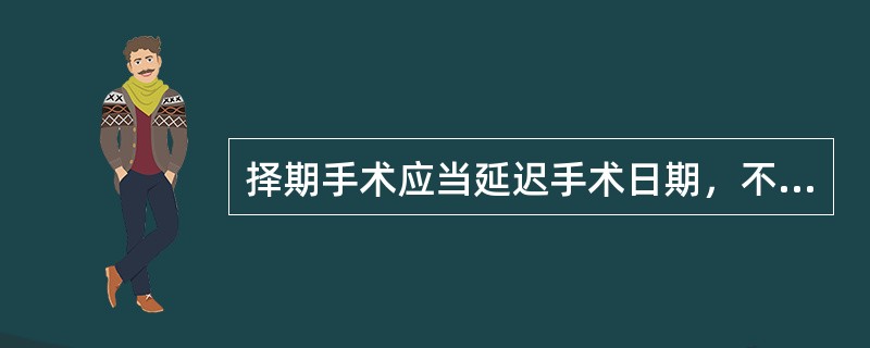 择期手术应当延迟手术日期，不包括下列哪项