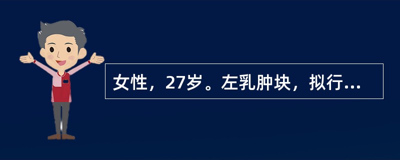 女性，27岁。左乳肿块，拟行肿块切除术，最佳麻醉选择应是