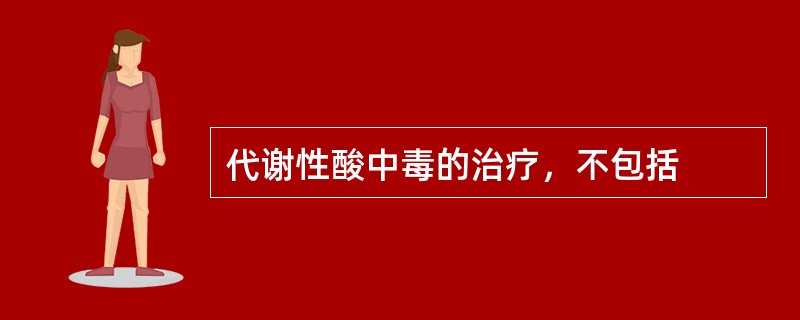 代谢性酸中毒的治疗，不包括