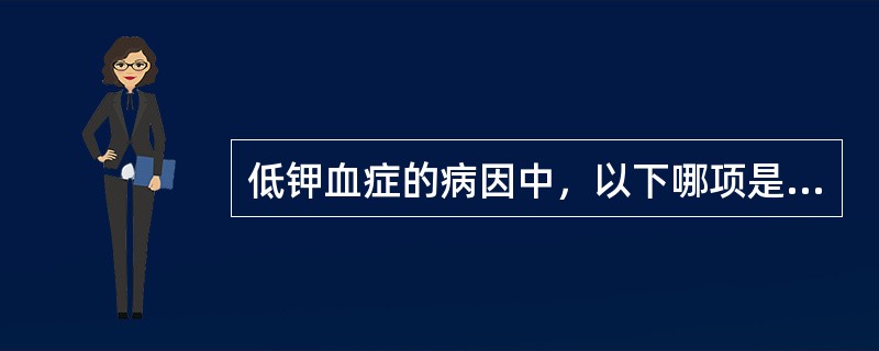 低钾血症的病因中，以下哪项是错误的