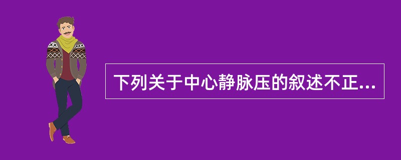 下列关于中心静脉压的叙述不正确的是