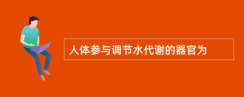 人体参与调节水代谢的器官为