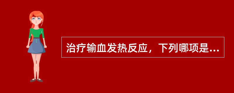 治疗输血发热反应，下列哪项是错误的