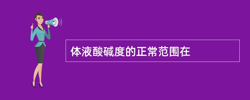 体液酸碱度的正常范围在