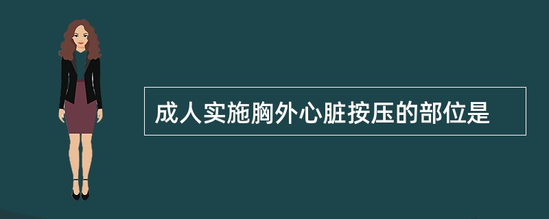 成人实施胸外心脏按压的部位是