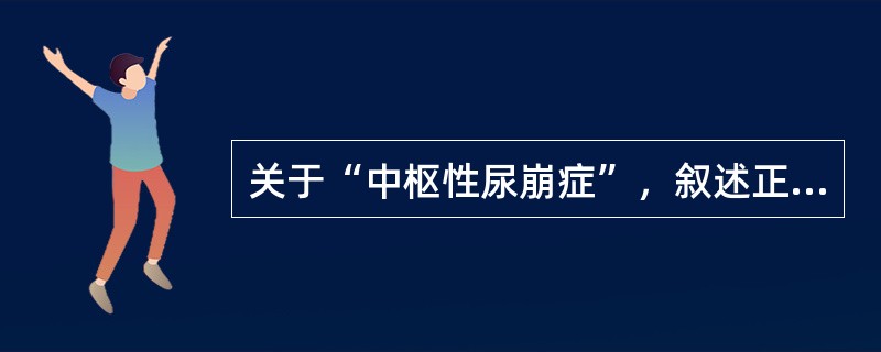 关于“中枢性尿崩症”，叙述正确的是