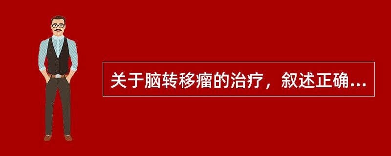 关于脑转移瘤的治疗，叙述正确的是（）