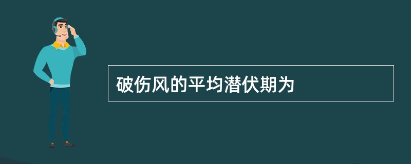 破伤风的平均潜伏期为