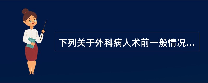 下列关于外科病人术前一般情况评估不正确的是