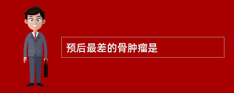 预后最差的骨肿瘤是