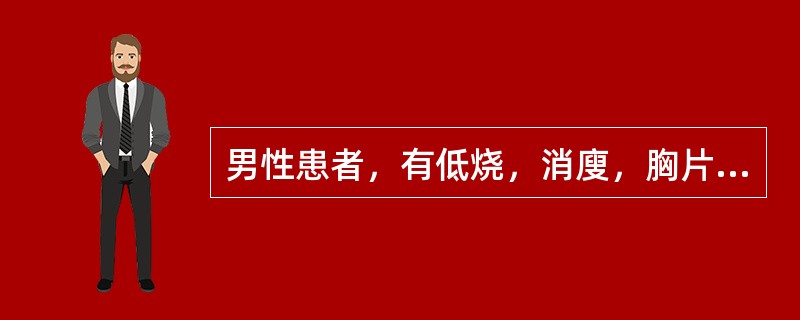 男性患者，有低烧，消廋，胸片示有结核病灶，请结合所提供图像，选择最佳选项()<img border="0" src="https://img.zhaotiba.co