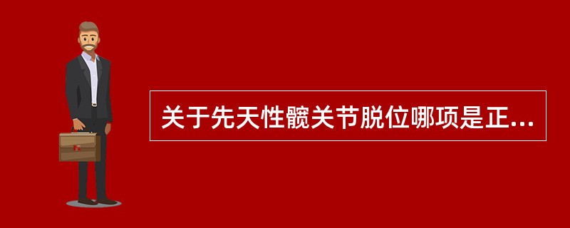 关于先天性髋关节脱位哪项是正确的