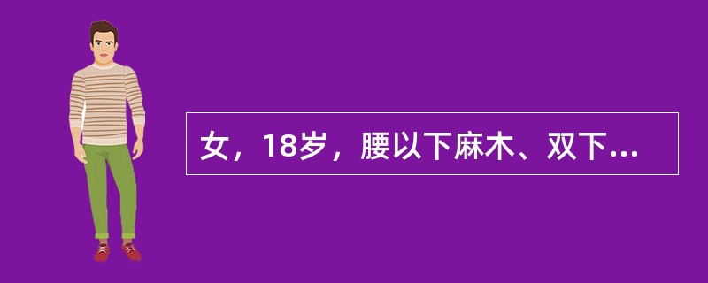 女，18岁，腰以下麻木、双下肢无力，行走困难。PE：双下肢肌力IV+级，肌张力高，腱反射活跃，T<img border="0" style="width: 10px