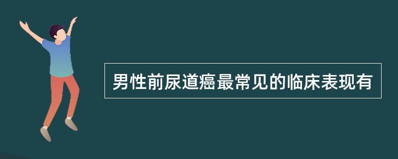 男性前尿道癌最常见的临床表现有