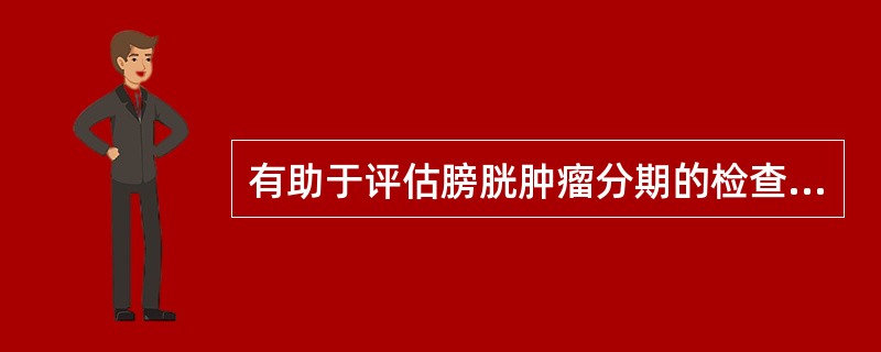 有助于评估膀胱肿瘤分期的检查方法有