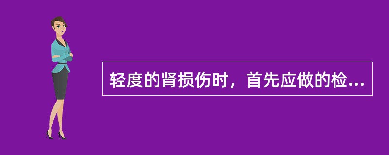 轻度的肾损伤时，首先应做的检查是()